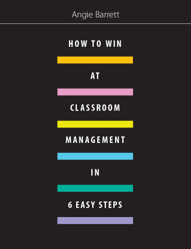 How to Win at Classroom Management in Six Easy Steps by Angie Barrett, 9781551383750