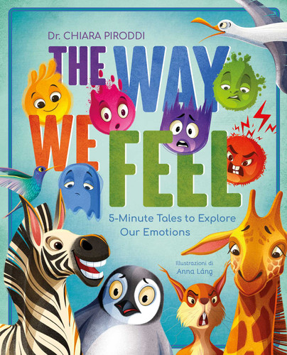 The Way We Feel (5-Minute Tales To Explore Our Emotions) by Chiara Piroddi, 9788854421974 The Way We Feel (5-Minute Tales To Explore Our Emotions) by Chiara Piroddi, 9788854421974