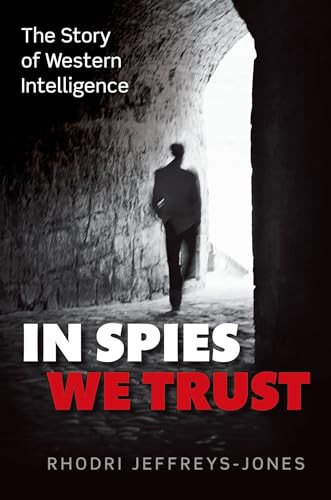 In Spies We Trust (The Story of Western Intelligence) by Rhodri Jeffreys-Jones, 9780199580972 In Spies We Trust (The Story of Western Intelligence) by Rhodri Jeffreys-Jones, 9780199580972