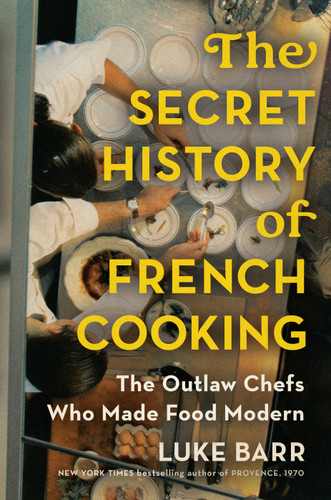 The Secret History of French Cooking (The Outlaw Chefs Who Made Food Modern) by Luke Barr, 9781524744731 The Secret History of French Cooking (The Outlaw Chefs Who Made Food Modern) by Luke Barr, 9781524744731