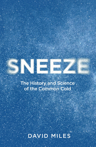 Sneeze (The History and Science of the Common Cold) by David Miles, 9798217253272