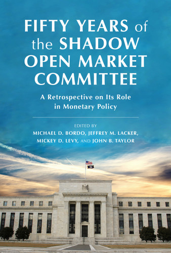 Fifty Years of the Shadow Open Market Committee (A Retrospective on Its Role in Monetary Policy) by Jeffrey M. Lacker, Michael D. Bordo, Mickey D. Levy, John B. Taylor, 9780817926748 Fifty Years of the Shadow Open Market Committee (A Retrospective on Its Role in Monetary Policy) by Jeffrey M. Lacker, Michael D. Bordo, Mickey D. Levy, John B. Taylor, 9780817926748
