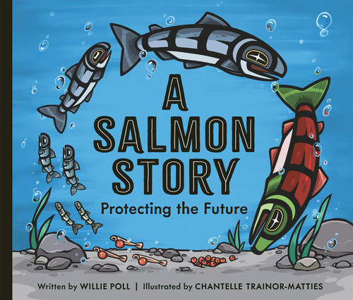 A Salmon Story (Protecting the Future) by Willie Poll, Chantelle Trainor-Matties, Tanina Williams, 9781771476461