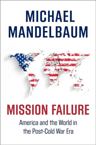 Mission Failure (America and the World in the Post-Cold War Era) - 9780190692247 by Michael Mandelbaum