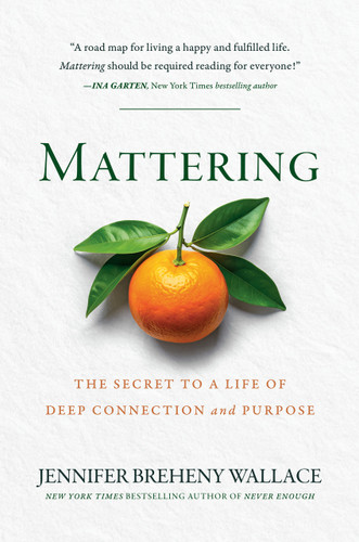 Mattering (The Secret to a Life of Deep Connection and Purpose) by Jennifer Breheny Wallace, 9780593850596