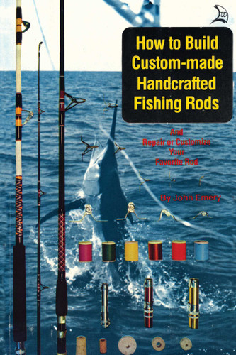 How to Build Custom-Made Handcrafted Fishing Rods (And Repair or Customize Your Favorite Rod) by John Emery, 9780893170721