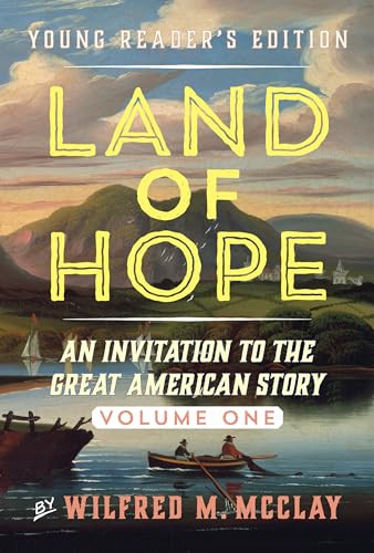 Land of Hope Young Reader's Edition (An Invitation to the Great American Story Volume 1) by Wilfred M. McClay, 9781641771702