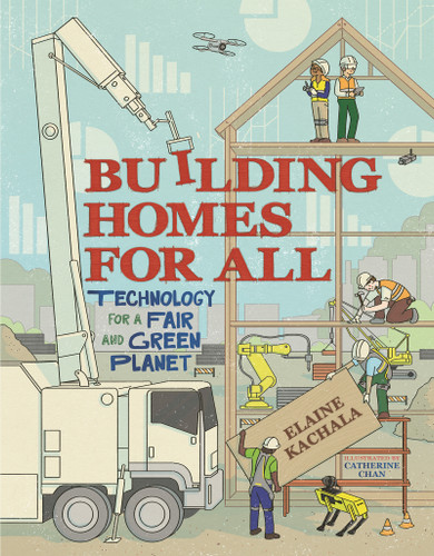 Building Homes for All (Technology for a Fair and Green Planet) by Elaine Kachala, Catherine Chan, 9781459839564