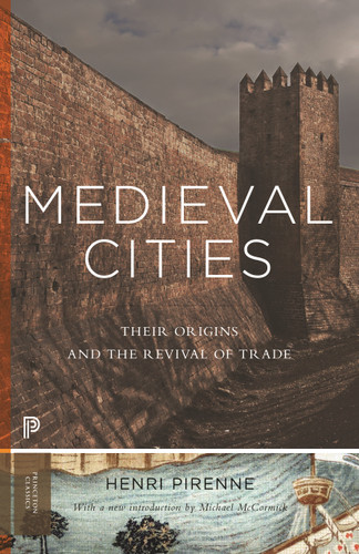 Medieval Cities (Their Origins and the Revival of Trade - Updated Edition) by Henri Pirenne, Michael McCormick, 9780691162393 Medieval Cities (Their Origins and the Revival of Trade - Updated Edition) by Henri Pirenne, Michael McCormick, 9780691162393