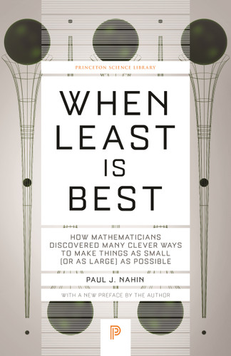 When Least Is Best (How Mathematicians Discovered Many Clever Ways to Make Things as Small (or as Large) as Possible) by Paul J. Nahin, 9780691218762