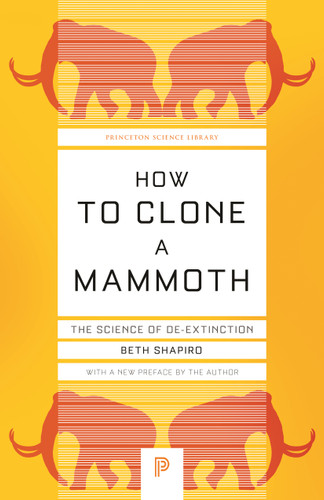 How to Clone a Mammoth (The Science of De-Extinction) by Beth Shapiro, 9780691209005
