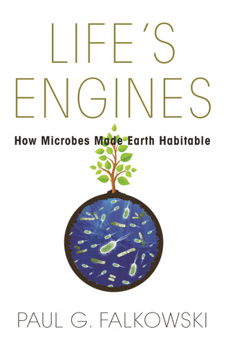 Life's Engines (How Microbes Made Earth Habitable) by Paul G. Falkowski, 9780691173351