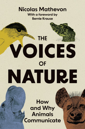 The Voices of Nature (How and Why Animals Communicate) by Bernard L. Krause, Nicolas Mathevon, 9780691239989