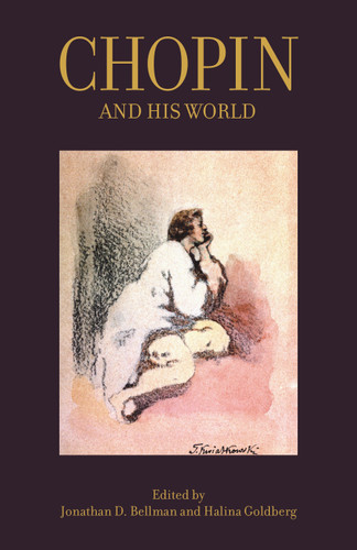 Chopin and His World by Jonathan D. Bellman, Halina Goldberg, 9780691177762