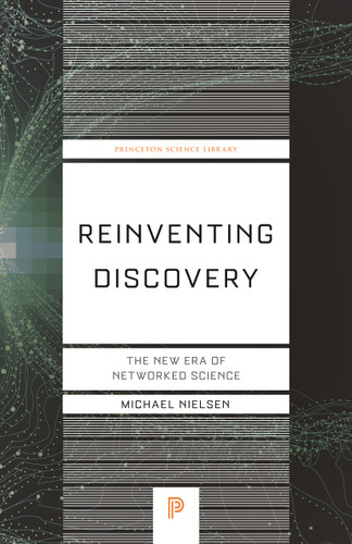 Reinventing Discovery (The New Era of Networked Science) by Michael Nielsen, 9780691202846