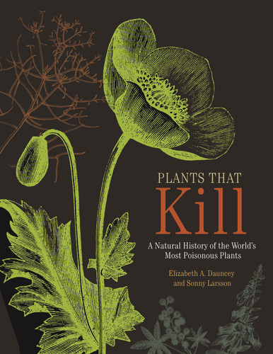 Plants That Kill (A Natural History of the World's Most Poisonous Plants) by Elizabeth A. Dauncey, Sonny Larsson, 9780691178769