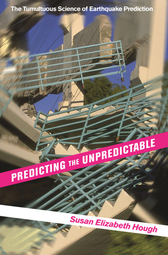 Predicting the Unpredictable (The Tumultuous Science of Earthquake Prediction) by Susan Elizabeth Hough, Susan Elizabeth Hough, 9780691173306