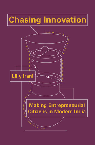 Chasing Innovation (Making Entrepreneurial Citizens in Modern India) by Lilly Irani, 9780691175140