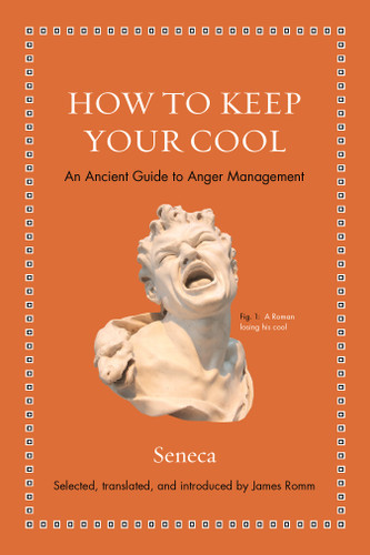 How to Keep Your Cool (An Ancient Guide to Anger Management) by Seneca, James S. Romm, James S. Romm, 9780691181950