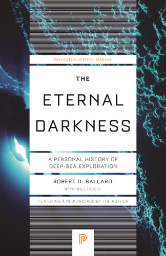 The Eternal Darkness (A Personal History of Deep-Sea Exploration) by Robert D. Ballard, Will Hively, Robert D. Ballard, 9780691175621