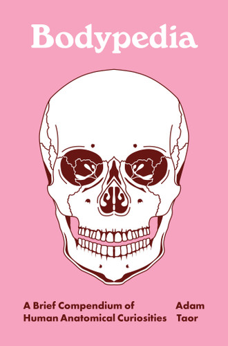 Bodypedia (A Brief Compendium of Human Anatomical Curiosities) by Adam Taor, 9780691256788