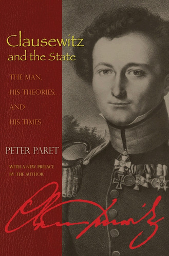 Clausewitz and the State (The Man, His Theories, and His Times) by Peter Paret, 9780691131306
