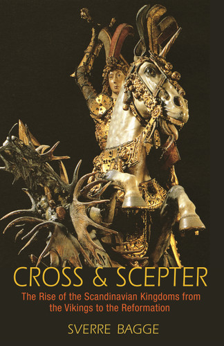 Cross and Scepter (The Rise of the Scandinavian Kingdoms from the Vikings to the Reformation) by Sverre Bagge, 9780691169088