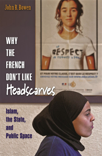 Why the French Don't Like Headscarves (Islam, the State, and Public Space) by John R. Bowen, 9780691138398