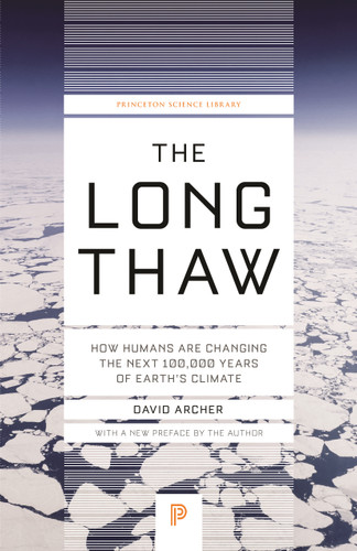 The Long Thaw (How Humans Are Changing the Next 100,000 Years of Earth's Climate) by David Archer, David Archer, 9780691169064