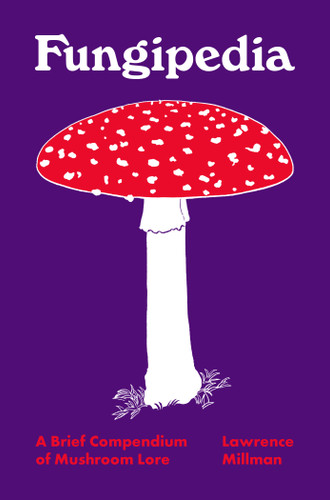 Fungipedia (A Brief Compendium of Mushroom Lore) by Lawrence Millman, Amy Jean Porter, 9780691194721 Fungipedia (A Brief Compendium of Mushroom Lore) by Lawrence Millman, Amy Jean Porter, 9780691194721