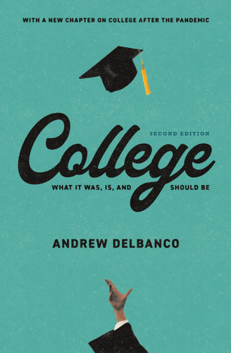 College (What It Was, Is, and Should Be - Second Edition) by Andrew Delbanco, 9780691246376