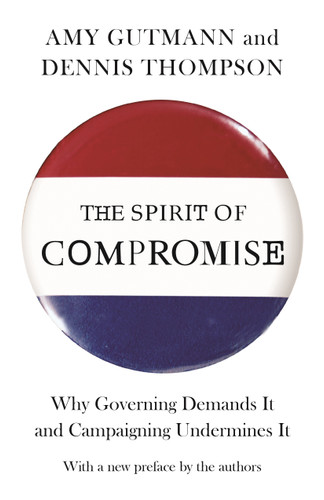 The Spirit of Compromise (Why Governing Demands It and Campaigning Undermines It - Updated Edition) by Amy Gutmann, Dennis F. Thompson, Amy Gutmann, Dennis F. Thompson, 9780691160856