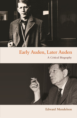 Early Auden, Later Auden (A Critical Biography) by Edward Mendelson, Edward Mendelson, 9780691172491