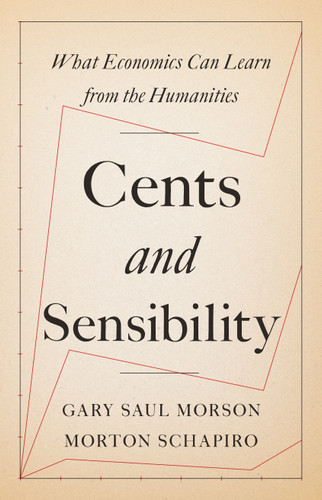 Cents and Sensibility (What Economics Can Learn from the Humanities) by Gary Saul Morson, Morton Schapiro, 9780691183220