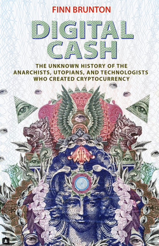 Digital Cash (The Unknown History of the Anarchists, Utopians, and Technologists Who Created Cryptocurrency) by Finn Brunton, 9780691209166