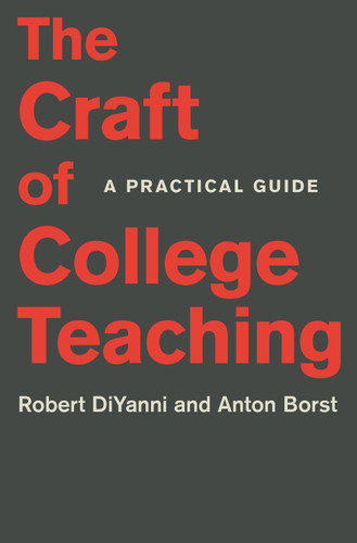 The Craft of College Teaching (A Practical Guide) by Robert DiYanni, Anton Borst, 9780691183800