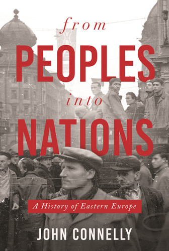 From Peoples into Nations (A History of Eastern Europe) by John Connelly, 9780691208954