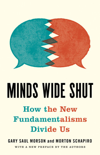 Minds Wide Shut (How the New Fundamentalisms Divide Us) by Gary Saul Morson, Morton Schapiro, 9780691214924