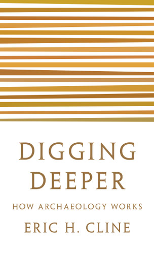 Digging Deeper (How Archaeology Works) by Eric H. Cline, 9780691208572