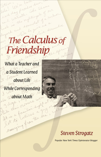 The Calculus of Friendship (What a Teacher and a Student Learned about Life while Corresponding about Math) by Steven Strogatz, 9780691150383