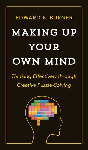 Making Up Your Own Mind (Thinking Effectively through Creative Puzzle-Solving) by Edward B. Burger, 9780691182780