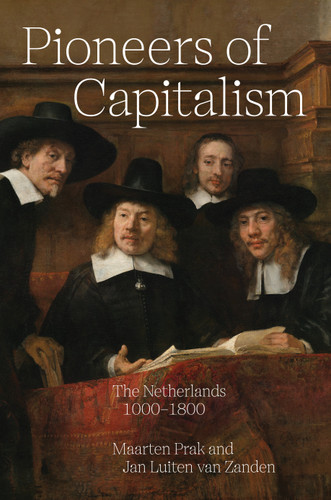 Pioneers of Capitalism (The Netherlands 1000-1800) by Maarten Prak, Jan Luiten van Zanden, Ian Cressie, 9780691242330 Pioneers of Capitalism (The Netherlands 1000-1800) by Maarten Prak, Jan Luiten van Zanden, Ian Cressie, 9780691242330