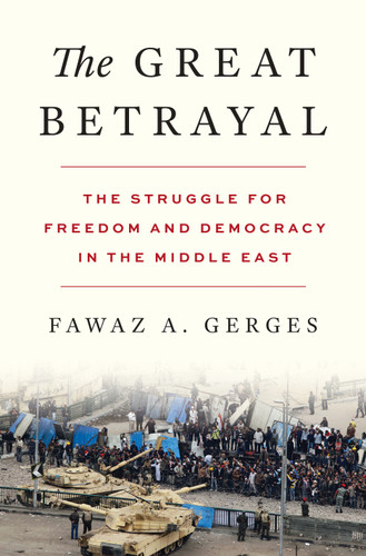 The Great Betrayal (The Struggle for Freedom and Democracy in the Middle East) by Fawaz A. Gerges, 9780691176635