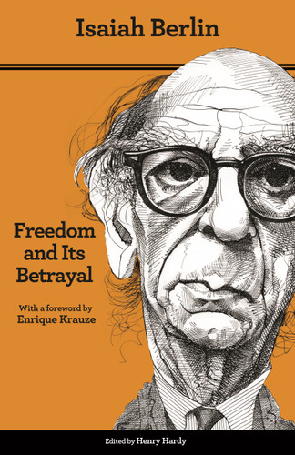 Freedom and Its Betrayal (Six Enemies of Human Liberty - Updated Edition) by Isaiah Berlin, Henry Hardy, Enrique Krause, 9780691157573