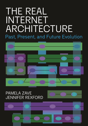The Real Internet Architecture (Past, Present, and Future Evolution) by Pamela Zave, Jennifer Rexford, 9780691255804