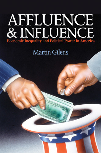 Affluence and Influence (Economic Inequality and Political Power in America) by Martin Gilens, 9780691162423