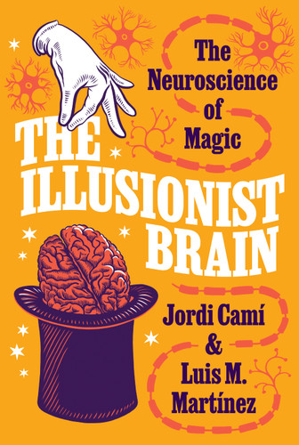 The Illusionist Brain (The Neuroscience of Magic) by Jordi Camí, Luis M. Martínez, 9780691264325
