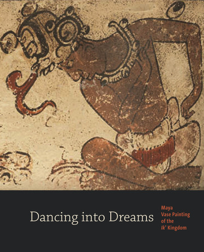 Dancing into Dreams (Maya Vase Painting of the Ik' Kingdom) by Bryan R. Just, Antonia E. Foias, Christina T. Halperin, Sarah Nunberg, 9780300174380