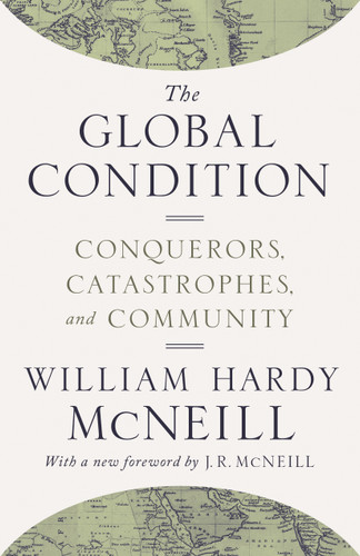 The Global Condition (Conquerors, Catastrophes, and Community) by William Hardy McNeill, John R. McNeill, 9780691174143