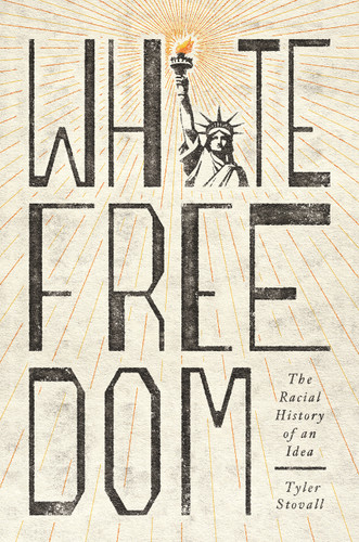 White Freedom (The Racial History of an Idea) by Tyler Stovall, 9780691205373